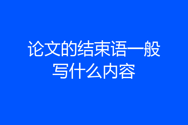 论文的结束语一般写什么内容