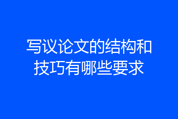写议论文的结构和技巧有哪些要求