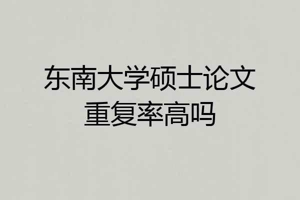 东南大学硕士论文重复率高吗