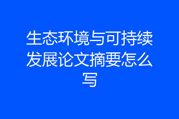 生态环境与可持续发展论文摘要怎么写