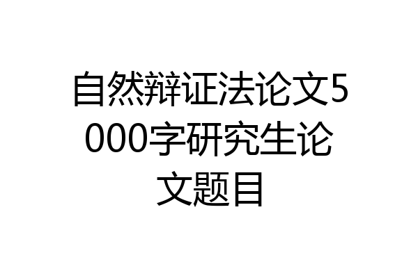自然辩证法论文5000字研究生论文题目