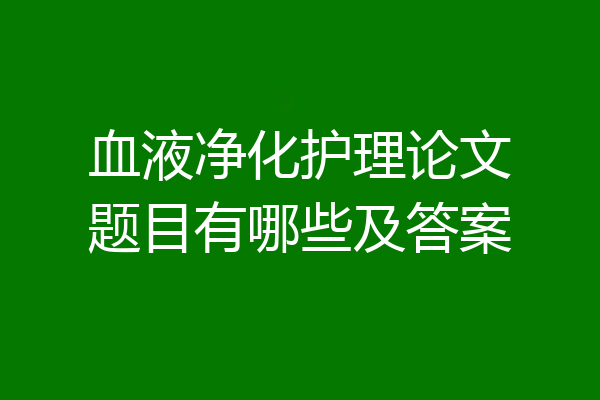 血液净化护理论文题目有哪些及答案