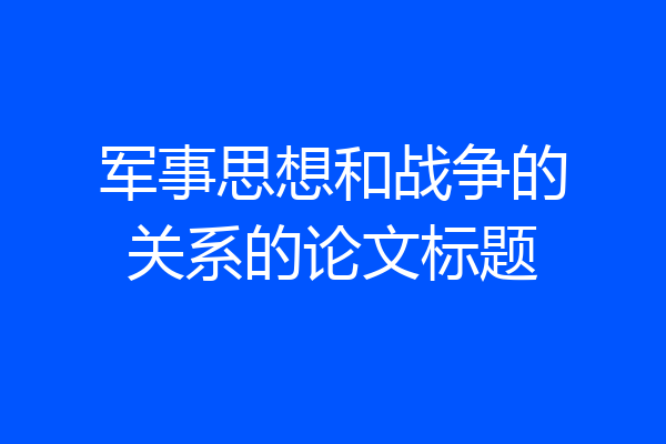 军事思想和战争的关系的论文标题