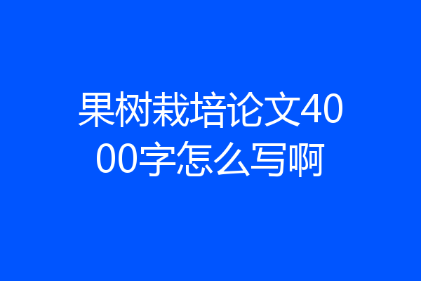 果树栽培论文4000字怎么写啊