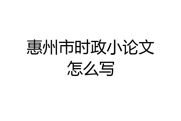 惠州市时政小论文怎么写