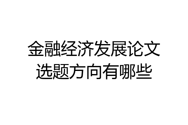 金融经济发展论文选题方向有哪些
