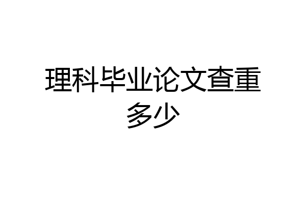 理科毕业论文查重多少