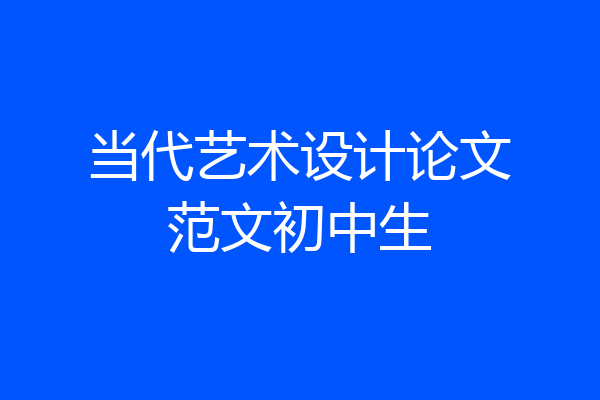 当代艺术设计论文范文初中生