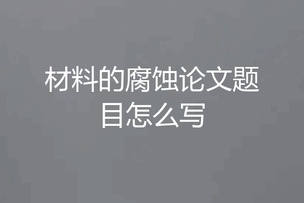 材料的腐蚀论文题目怎么写