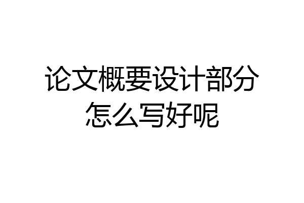 论文概要设计部分怎么写好呢