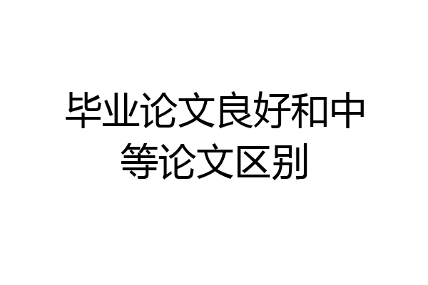毕业论文良好和中等论文区别