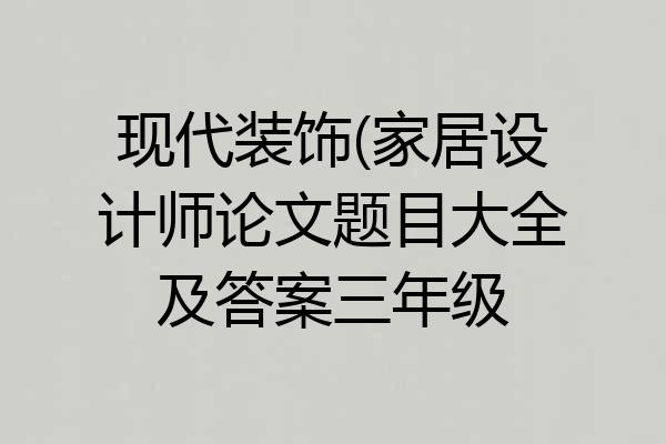 现代装饰(家居设计师论文题目大全及答案三年级