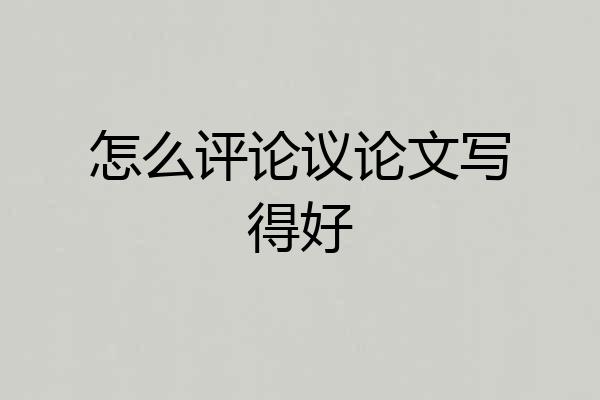 怎么评论议论文写得好