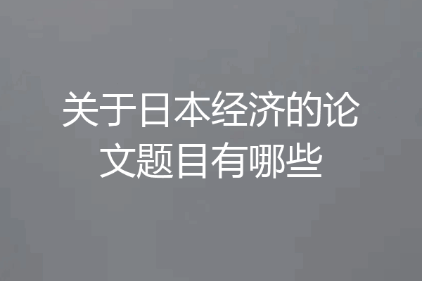 关于日本经济的论文题目有哪些