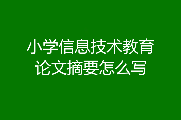 小学信息技术教育论文摘要怎么写