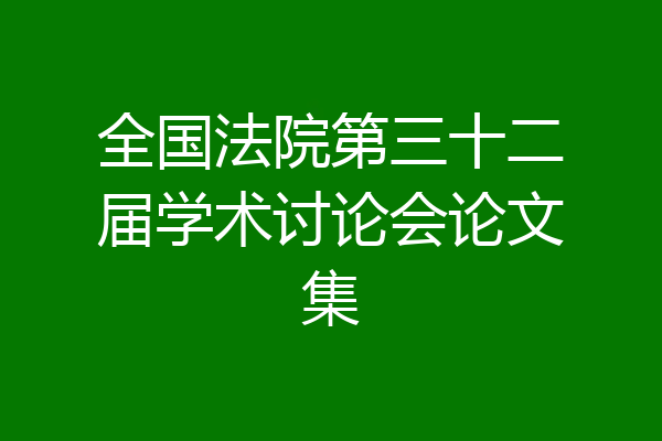 全国法院第三十二届学术讨论会论文集