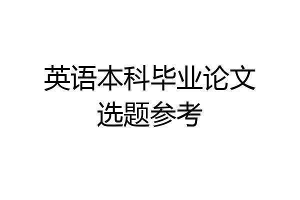 英语本科毕业论文选题参考