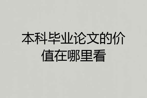 本科毕业论文的价值在哪里看