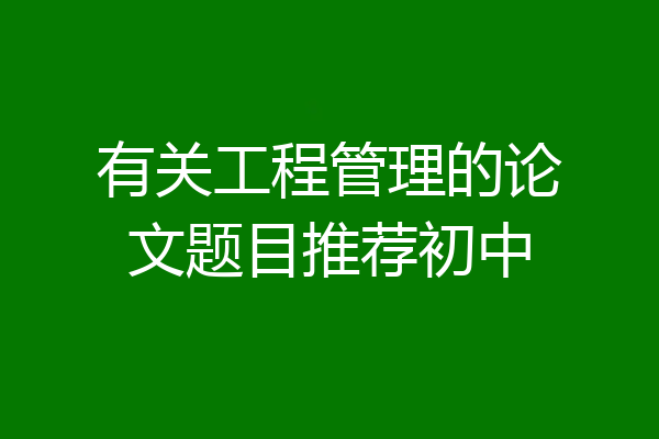 有关工程管理的论文题目推荐初中