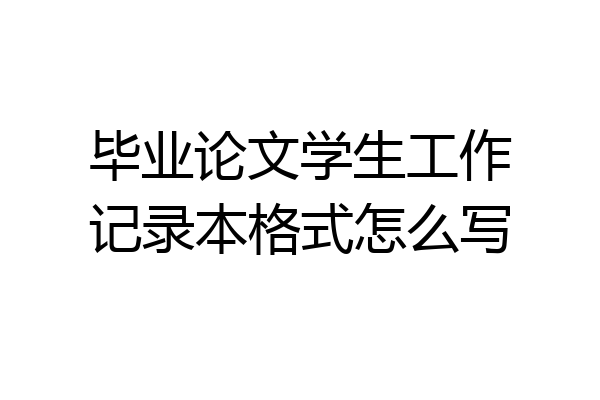 毕业论文学生工作记录本格式怎么写