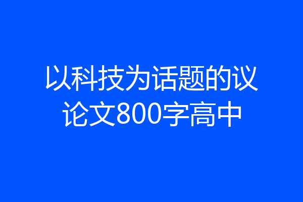 以科技为话题的议论文800字高中