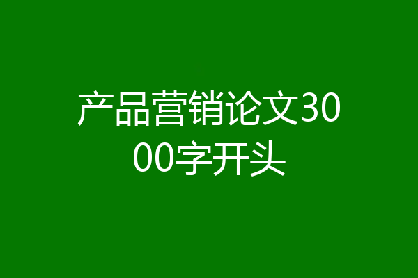 产品营销论文3000字开头