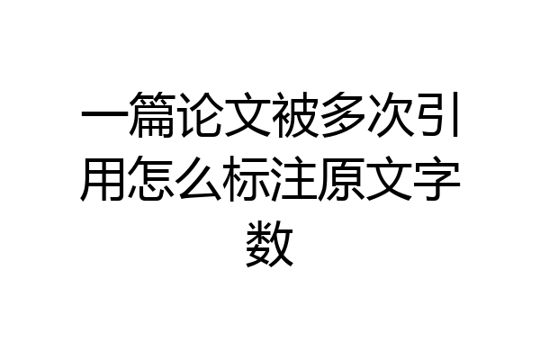 一篇论文被多次引用怎么标注原文字数