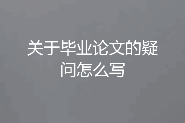 关于毕业论文的疑问怎么写
