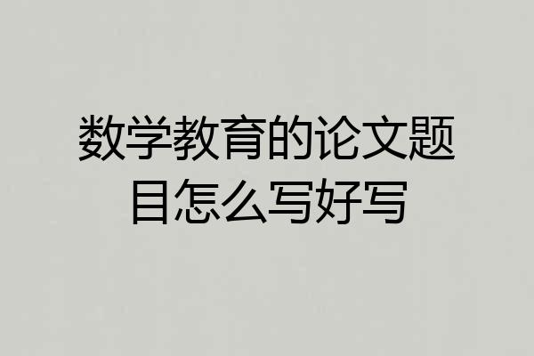 数学教育的论文题目怎么写好写