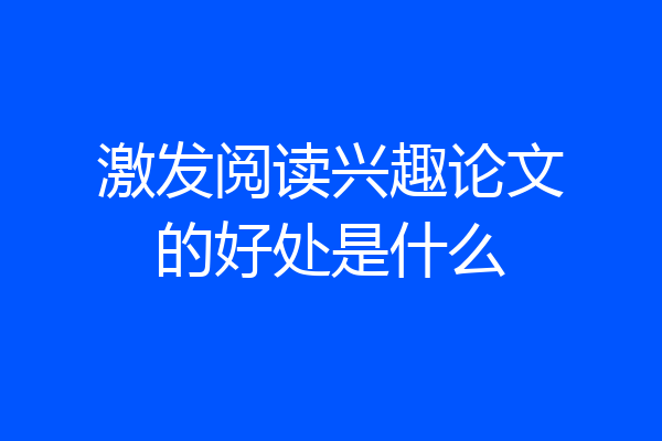 激发阅读兴趣论文的好处是什么