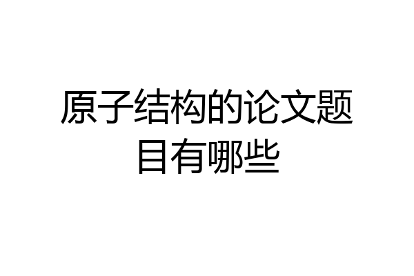 原子结构的论文题目有哪些