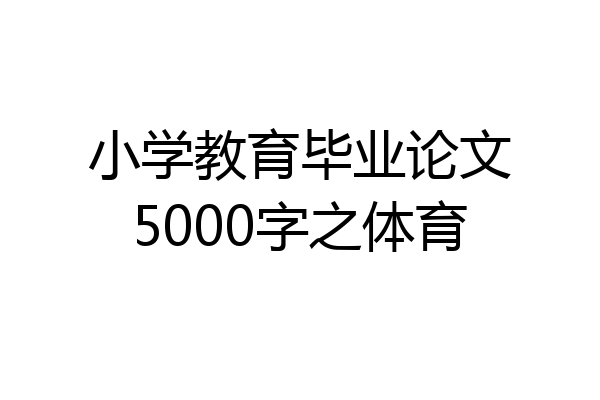 小学教育毕业论文5000字之体育