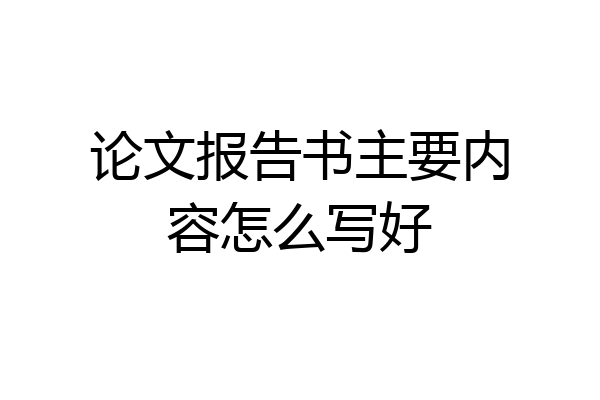 论文报告书主要内容怎么写好