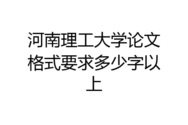 河南理工大学论文格式要求多少字以上