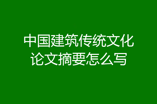 中国建筑传统文化论文摘要怎么写