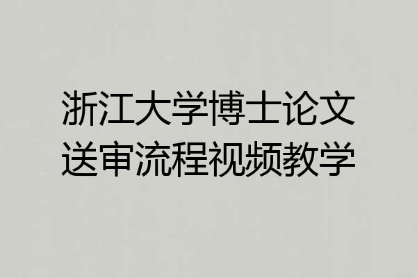 浙江大学博士论文送审流程视频教学
