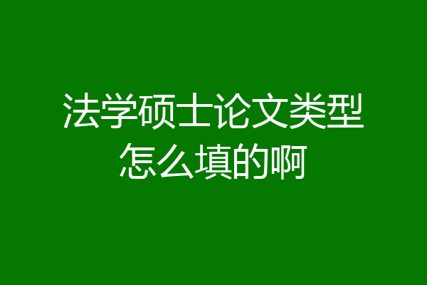 法学硕士论文类型怎么填的啊