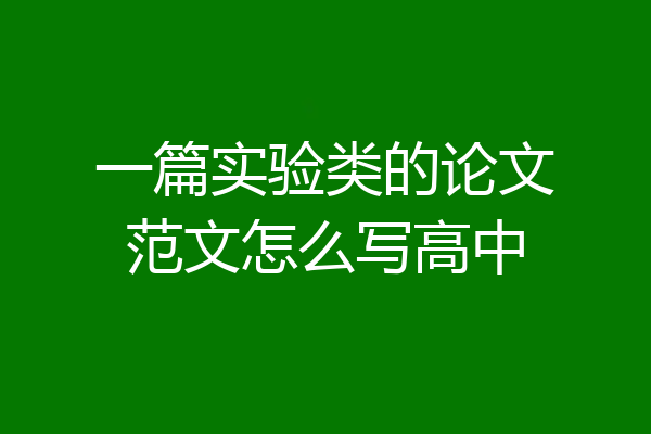一篇实验类的论文范文怎么写高中