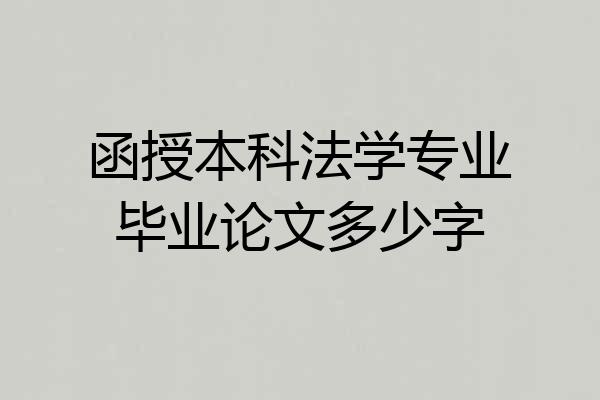 函授本科法学专业毕业论文多少字