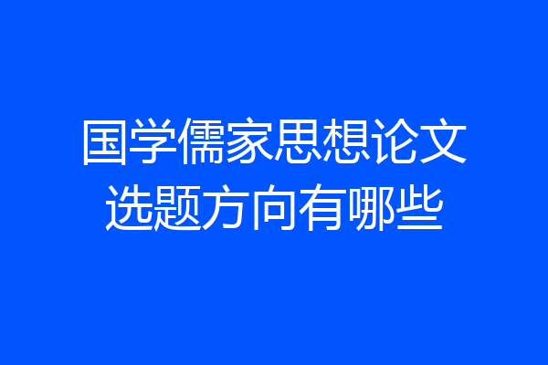 国学儒家思想论文选题方向有哪些