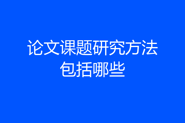 论文课题研究方法包括哪些