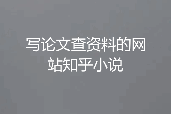 写论文查资料的网站知乎小说