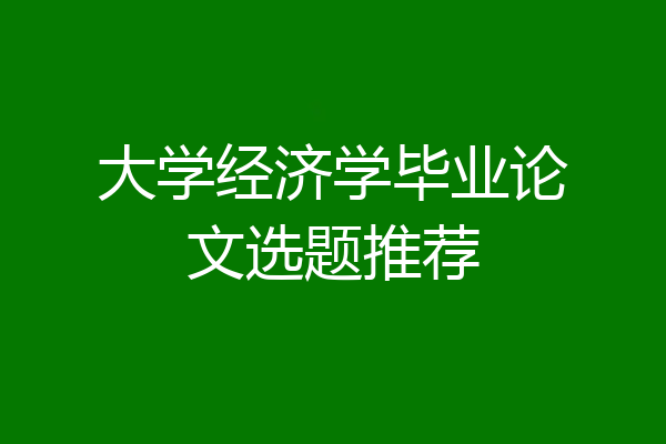 大学经济学毕业论文选题推荐