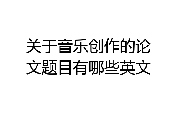 关于音乐创作的论文题目有哪些英文