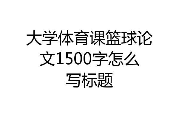 大学体育课篮球论文1500字怎么写标题