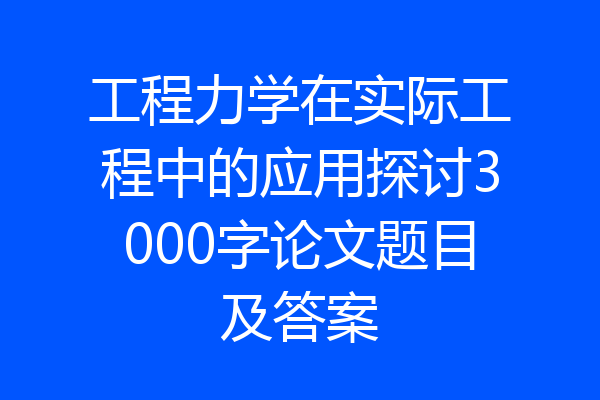 工程力学在实际工程中的应用探讨3000字论文题目及答案