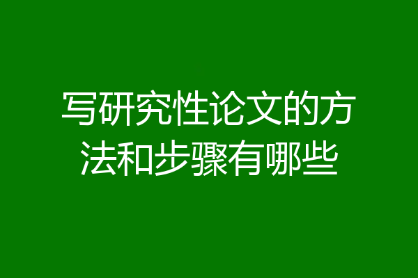 写研究性论文的方法和步骤有哪些