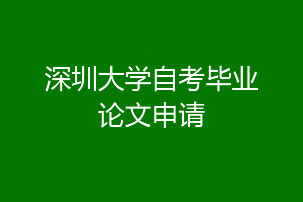 深圳大学自考毕业论文申请