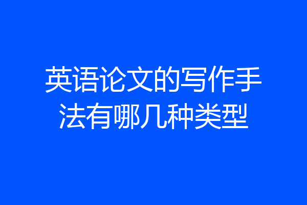 英语论文的写作手法有哪几种类型