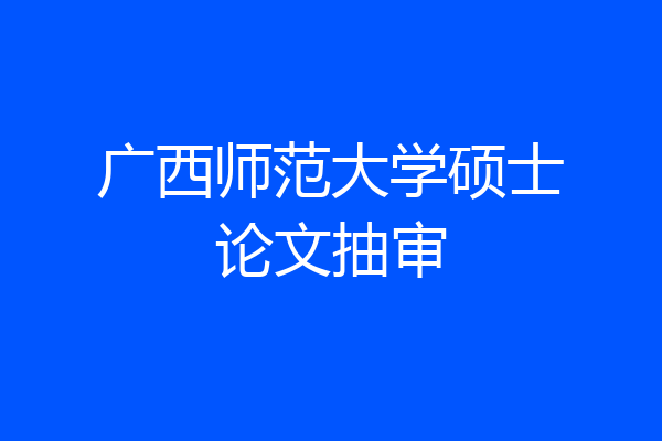 广西师范大学硕士论文抽审